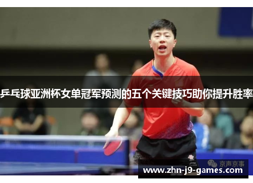 乒乓球亚洲杯女单冠军预测的五个关键技巧助你提升胜率