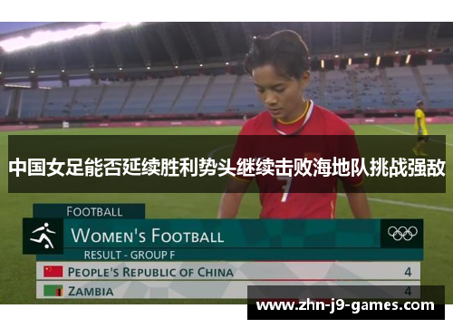 中国女足能否延续胜利势头继续击败海地队挑战强敌