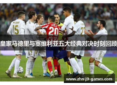 皇家马德里与塞维利亚五大经典对决时刻回顾