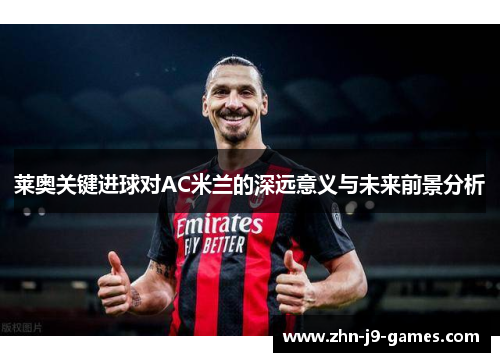 莱奥关键进球对AC米兰的深远意义与未来前景分析