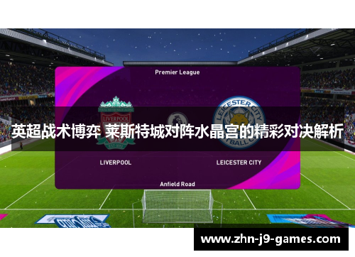 英超战术博弈 莱斯特城对阵水晶宫的精彩对决解析
