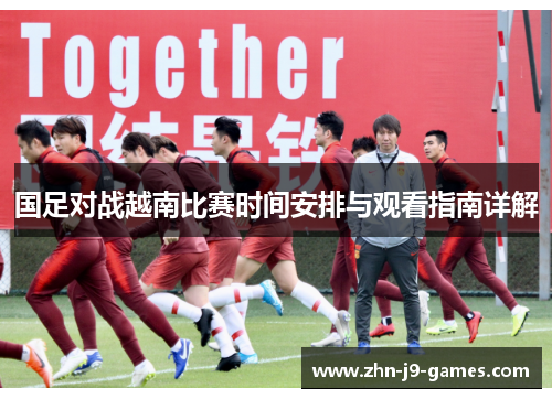 国足对战越南比赛时间安排与观看指南详解