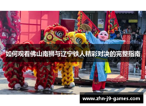 如何观看佛山南狮与辽宁铁人精彩对决的完整指南
