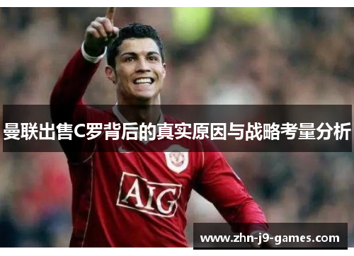 曼联出售C罗背后的真实原因与战略考量分析