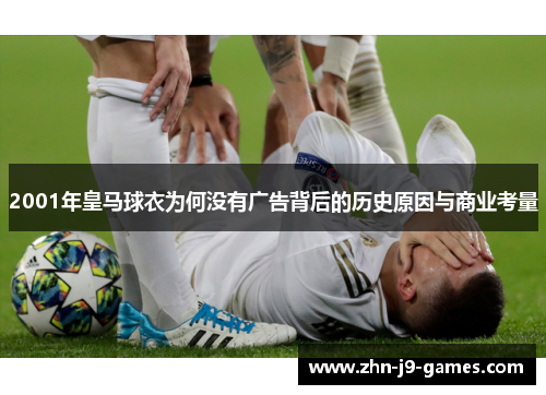 2001年皇马球衣为何没有广告背后的历史原因与商业考量