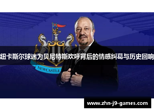 纽卡斯尔球迷为贝尼特斯欢呼背后的情感纠葛与历史回响