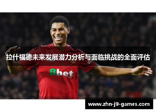 拉什福德未来发展潜力分析与面临挑战的全面评估
