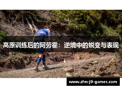 高原训练后的阿劳霍：逆境中的蜕变与表现