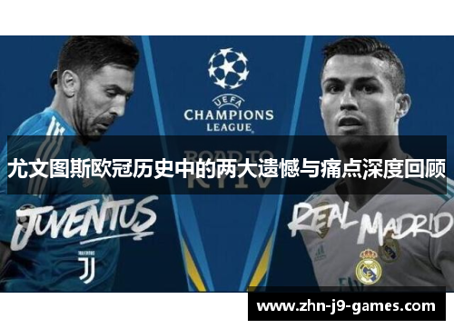 尤文图斯欧冠历史中的两大遗憾与痛点深度回顾