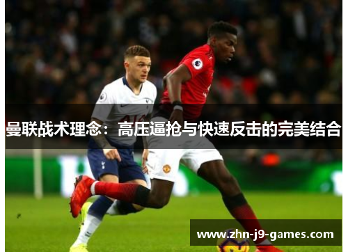 曼联战术理念：高压逼抢与快速反击的完美结合