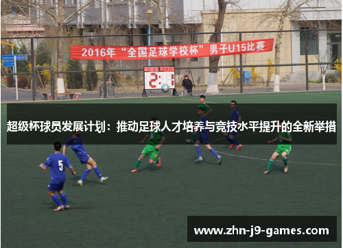 超级杯球员发展计划:推动足球人才培养与竞技水平提升的全新举措 超级杯球员发展计划:推动足球人才培养与竞技水平提升的全新举措