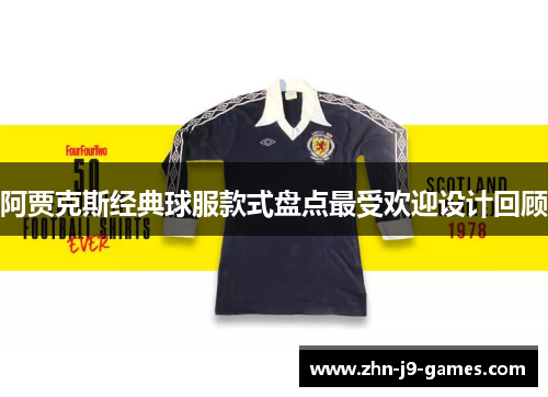 阿贾克斯经典球服款式盘点最受欢迎设计回顾 阿贾克斯经典球服款式盘点最受欢迎设计回顾