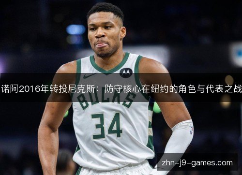 诺阿2016年转投尼克斯：防守核心在纽约的角色与代表之战